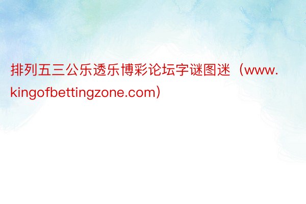 排列五三公乐透乐博彩论坛字谜图迷（www.kingofbettingzone.com）